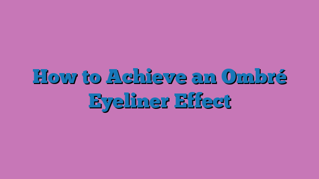 How to Achieve an Ombré Eyeliner Effect