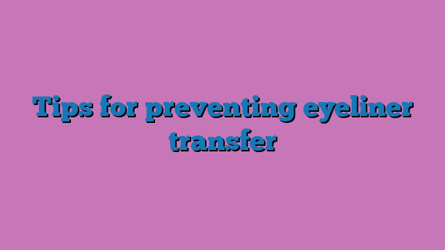 Tips for preventing eyeliner transfer
